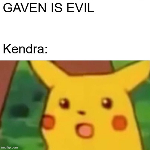 GAVIN IS EVIL | GAVEN IS EVIL; Kendra: | image tagged in memes,fablehaven,kendra,gavin,book,dragonwatch | made w/ Imgflip meme maker