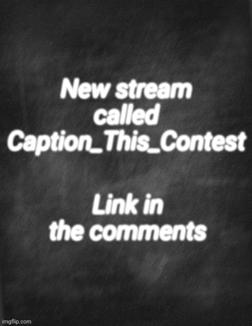 Follow the stream and join the competition! | image tagged in black blank,caption this,latest stream | made w/ Imgflip meme maker