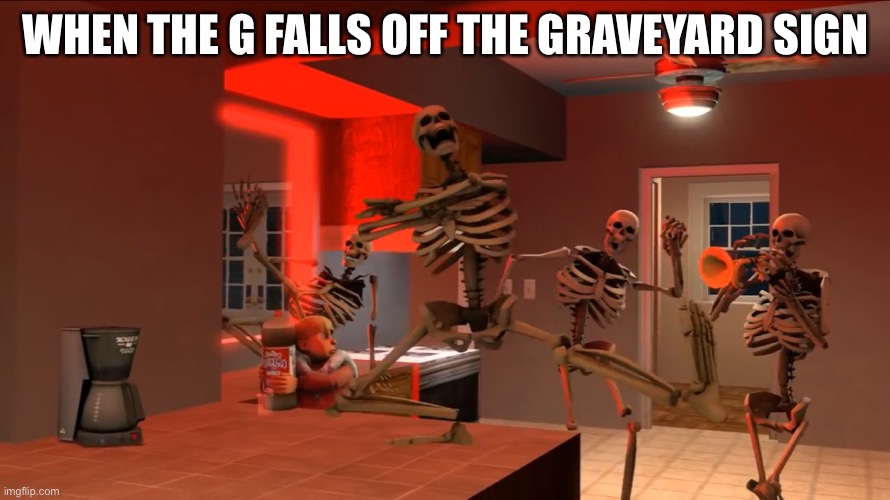 When the G falls off | WHEN THE G FALLS OFF THE GRAVEYARD SIGN | image tagged in skeleton | made w/ Imgflip meme maker