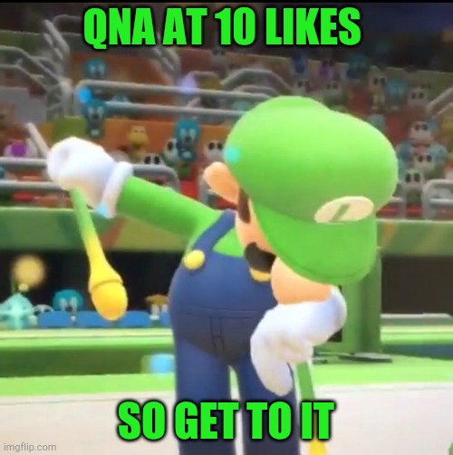 Qna luigi | QNA AT 10 LIKES; SO GET TO IT | image tagged in luigi dab | made w/ Imgflip meme maker