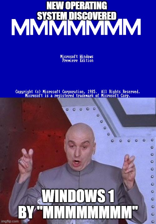windows is cursed | NEW OPERATING SYSTEM DISCOVERED; WINDOWS 1 BY "MMMMMMMM" | image tagged in memes,dr evil laser,windows | made w/ Imgflip meme maker