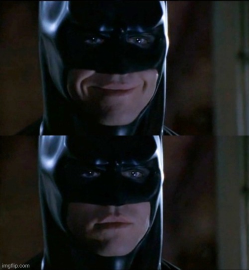 Batman Smile to Serious | image tagged in batman smile to serious | made w/ Imgflip meme maker