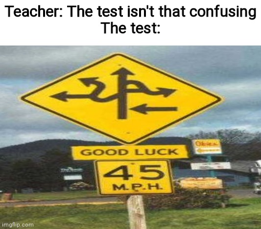 Teacher: The test isn't that confusing
The test: | image tagged in memes,mocking spongebob | made w/ Imgflip meme maker