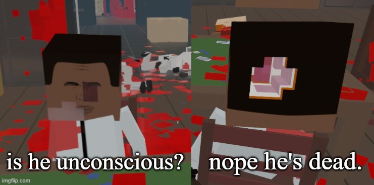 nope he's dead. | nope he's dead. is he unconscious? | image tagged in paint the town red | made w/ Imgflip meme maker