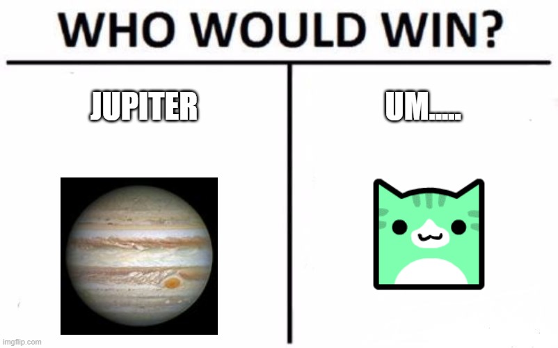 GD players will understand | JUPITER; UM..... | image tagged in memes,who would win | made w/ Imgflip meme maker