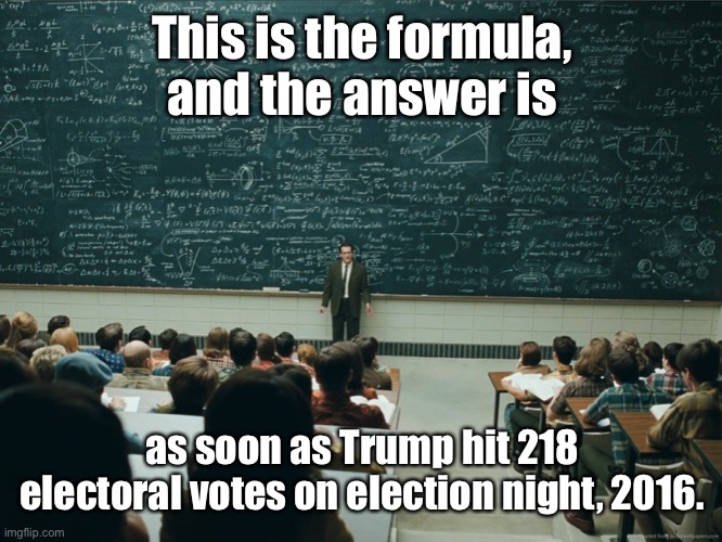 blackboard | This is the formula, and the answer is as soon as Trump hit 218 electoral votes on election night, 2016. | image tagged in blackboard | made w/ Imgflip meme maker
