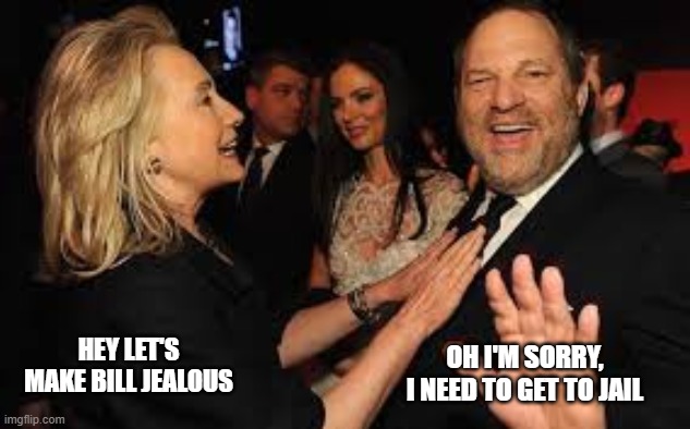 OH I'M SORRY, I NEED TO GET TO JAIL; HEY LET'S MAKE BILL JEALOUS | image tagged in hillary clinton | made w/ Imgflip meme maker