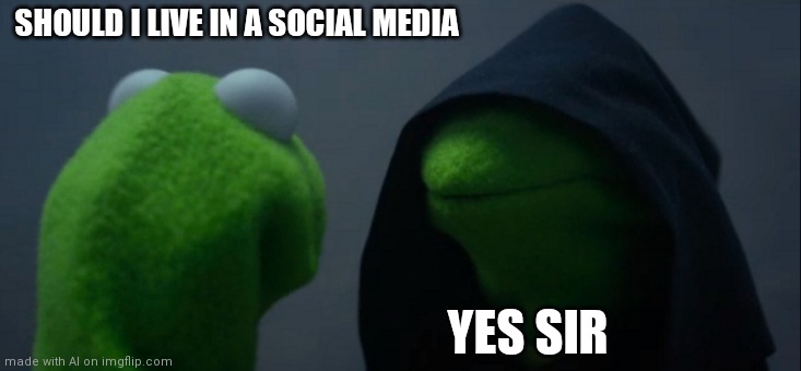Evil Kermit | SHOULD I LIVE IN A SOCIAL MEDIA; YES SIR | image tagged in memes,evil kermit | made w/ Imgflip meme maker