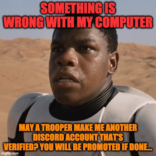 #BlackLivesMatter Trooper! | SOMETHING IS WRONG WITH MY COMPUTER; MAY A TROOPER MAKE ME ANOTHER DISCORD ACCOUNT THAT'S VERIFIED? YOU WILL BE PROMOTED IF DONE... | image tagged in blacklivesmatter trooper | made w/ Imgflip meme maker