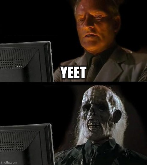 I'll Just Wait Here | YEET | image tagged in memes,i'll just wait here | made w/ Imgflip meme maker