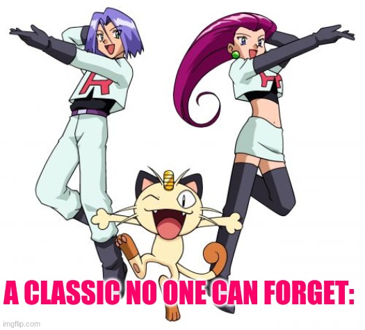 Team Rocket Meme | A CLASSIC NO ONE CAN FORGET: | image tagged in memes,team rocket | made w/ Imgflip meme maker