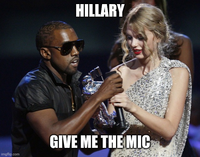Kayne West | HILLARY; GIVE ME THE MIC | image tagged in kayne west | made w/ Imgflip meme maker