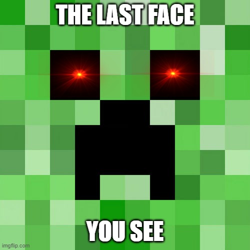 Scumbag Minecraft Meme | THE LAST FACE; YOU SEE | image tagged in memes,scumbag minecraft | made w/ Imgflip meme maker