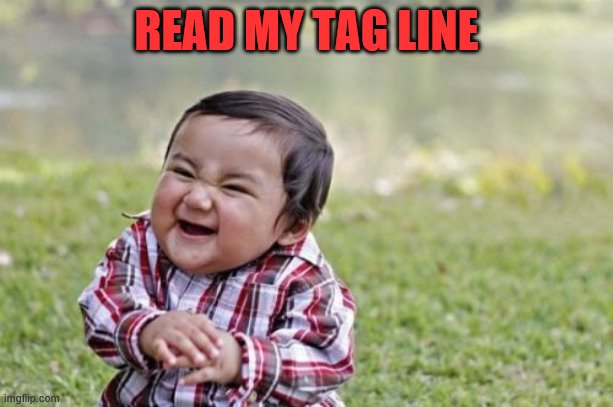 Evil Toddler | READ MY TAG LINE | image tagged in memes,evil toddler | made w/ Imgflip meme maker