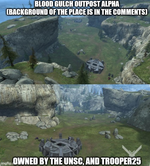 BLOOD GULCH OUTPOST ALPHA (BACKGROUND OF THE PLACE IS IN THE COMMENTS); OWNED BY THE UNSC, AND TROOPER25 | image tagged in blood gulch | made w/ Imgflip meme maker