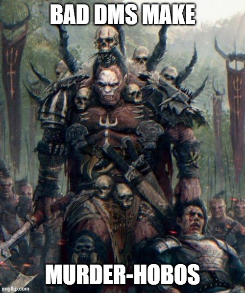 Murder-Hobo | BAD DMS MAKE; MURDER-HOBOS | image tagged in dungeons and dragons | made w/ Imgflip meme maker