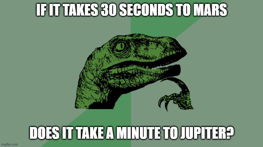 Philosophy Dinosaur | IF IT TAKES 30 SECONDS TO MARS; DOES IT TAKE A MINUTE TO JUPITER? | image tagged in philosophy dinosaur,music meme,philosophy,philosoraptor,reposts,repost | made w/ Imgflip meme maker