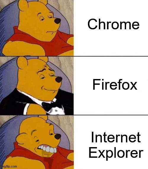 Browser, Browserst, Burst | Chrome; Firefox; Internet Explorer | image tagged in best better blurst,browsers,internet explorer,firefox,chrome,tuxedo winnie the pooh | made w/ Imgflip meme maker