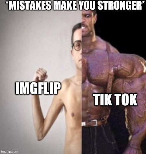 Another tik tok meme | *MISTAKES MAKE YOU STRONGER*; TIK TOK; IMGFLIP | image tagged in weak vs strong,memes | made w/ Imgflip meme maker