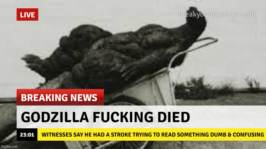 poor godzilla | image tagged in breaking news,godzilla | made w/ Imgflip meme maker