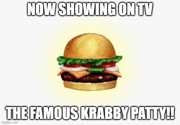 Krabby patty spongebob | NOW SHOWING ON TV; THE FAMOUS KRABBY PATTY!! | image tagged in krabby patty spongebob,krabby patty | made w/ Imgflip meme maker