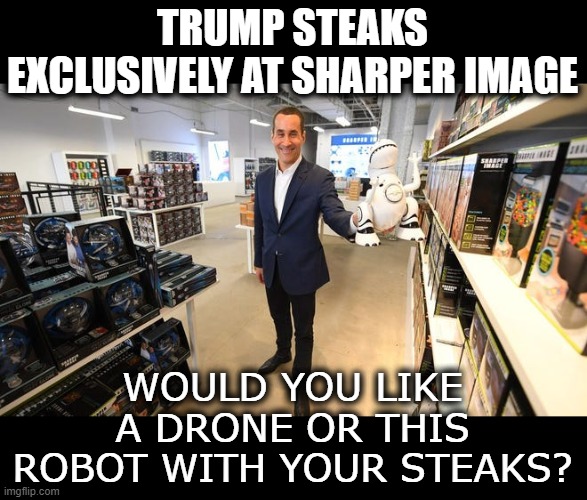 TRUMP STEAKS EXCLUSIVELY AT SHARPER IMAGE WOULD YOU LIKE A DRONE OR THIS ROBOT WITH YOUR STEAKS? | made w/ Imgflip meme maker