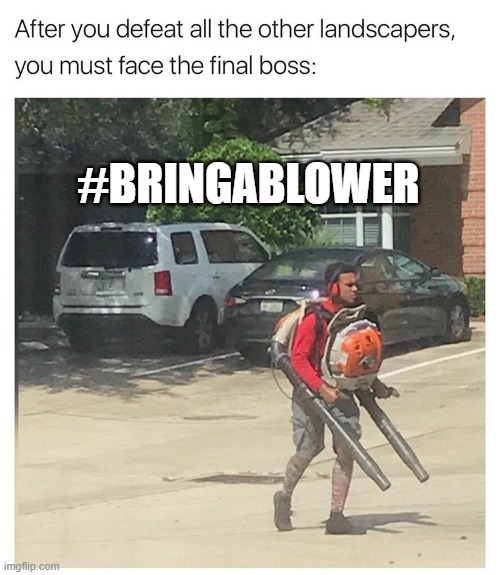 Leaf Blower God | #BRINGABLOWER | image tagged in leaf blower god | made w/ Imgflip meme maker