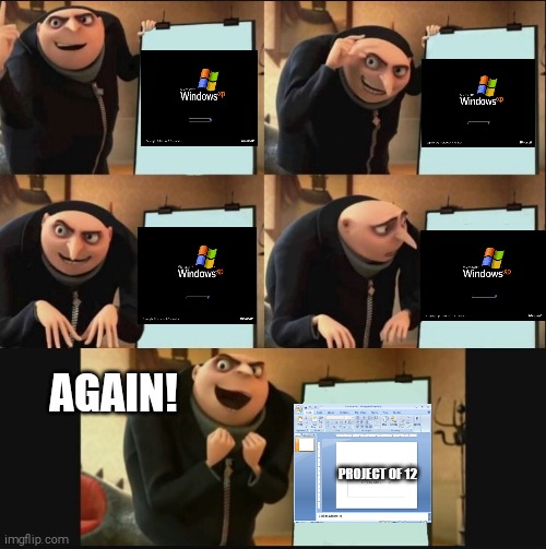 Windows xp... | AGAIN! PROJECT OF 12 | image tagged in gru's plan,windows xp,funny memes,memes | made w/ Imgflip meme maker