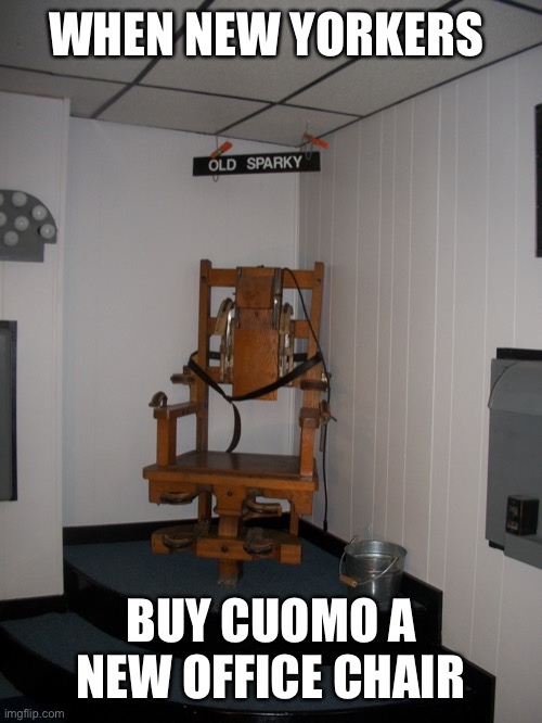 Old Sparky | WHEN NEW YORKERS BUY CUOMO A NEW OFFICE CHAIR | image tagged in old sparky | made w/ Imgflip meme maker