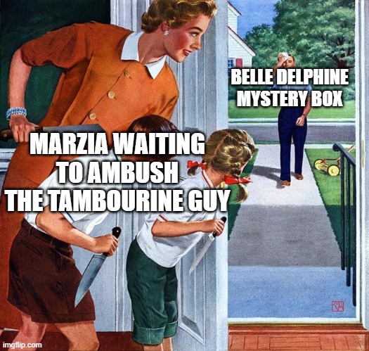 if you're a simp and you know it... clap your hands | BELLE DELPHINE MYSTERY BOX; MARZIA WAITING TO AMBUSH THE TAMBOURINE GUY | image tagged in waiting for dad | made w/ Imgflip meme maker