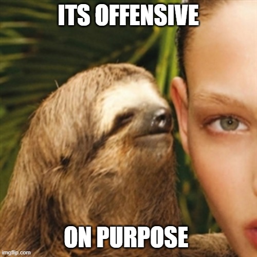 Whisper Sloth Meme | ITS OFFENSIVE ON PURPOSE | image tagged in memes,whisper sloth | made w/ Imgflip meme maker