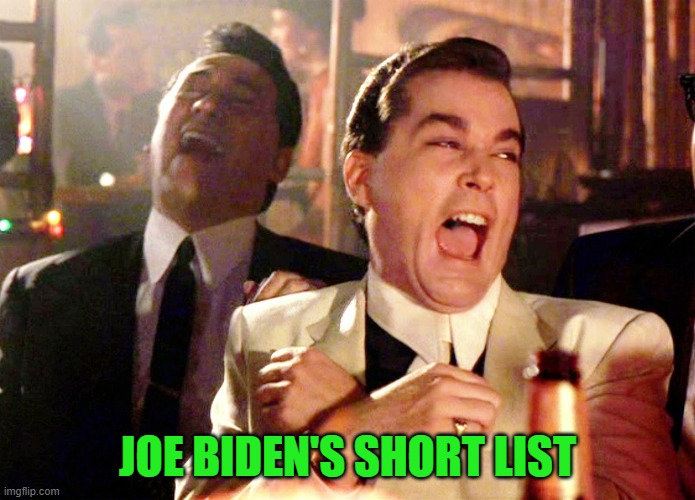 Good Fellas Hilarious Meme | JOE BIDEN'S SHORT LIST | image tagged in memes,good fellas hilarious | made w/ Imgflip meme maker