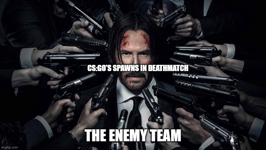 CS:GO'S SPAWNS IN DEATHMATCH; THE ENEMY TEAM | image tagged in gun,in a nutshell | made w/ Imgflip meme maker