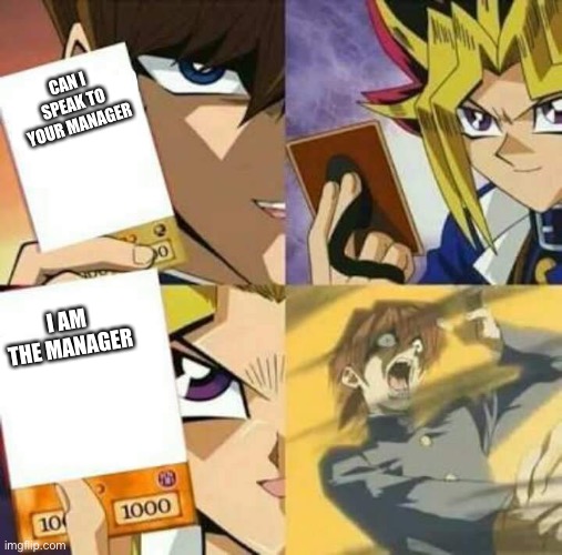 Yu Gi Oh | CAN I SPEAK TO YOUR MANAGER I AM THE MANAGER | image tagged in yu gi oh | made w/ Imgflip meme maker
