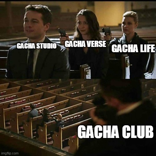 Gacha games in a nutshell | GACHA VERSE; GACHA LIFE; GACHA STUDIO; GACHA CLUB | image tagged in church gun,gacha | made w/ Imgflip meme maker