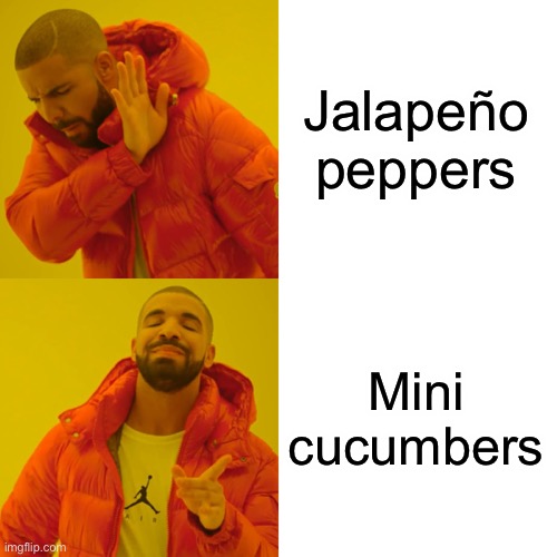 Drake Hotline Bling Meme | Jalapeño peppers Mini cucumbers | image tagged in memes,drake hotline bling | made w/ Imgflip meme maker