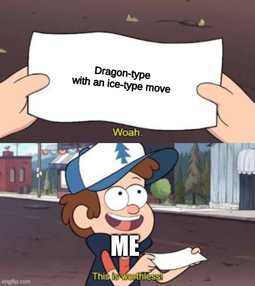 Wow This Is Useless | Dragon-type with an ice-type move; ME | image tagged in wow this is useless,pokemon | made w/ Imgflip meme maker