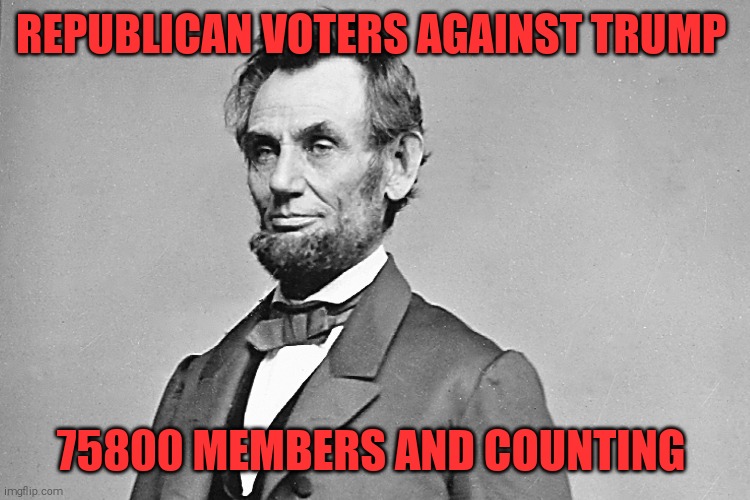Abe Lincoln | REPUBLICAN VOTERS AGAINST TRUMP; 75800 MEMBERS AND COUNTING | image tagged in memes,donald trump,election 2020,joe biden | made w/ Imgflip meme maker