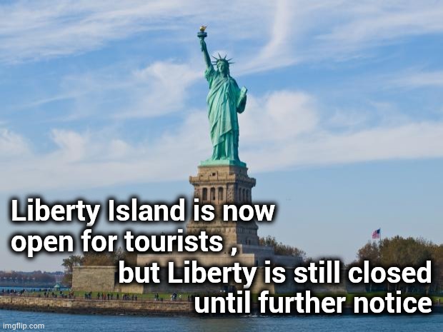 New York , New York . So nice they named it twice | Liberty Island is now 
open for tourists , but Liberty is still closed
 until further notice | image tagged in statue of liberty,weep for the future,politicians,freedom in murica,dempanic,we need communism | made w/ Imgflip meme maker