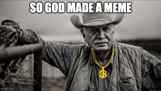 So God Made A Farmer | SO GOD MADE A MEME | image tagged in memes,so god made a farmer | made w/ Imgflip meme maker