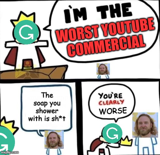 which is worse? | WORST YOUTUBE COMMERCIAL; The soap you shower with is sh*t; WORSE | image tagged in dumbest man alive blank,youtube,grammarly,gifs,memes,funny | made w/ Imgflip meme maker