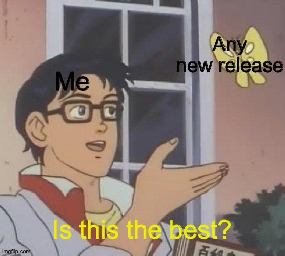 Is This A Pigeon Meme | Any new release; Me; Is this the best? | image tagged in memes,is this a pigeon | made w/ Imgflip meme maker