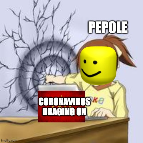 Anime wall punch | PEPOLE; CORONAVIRUS DRAGING ON | image tagged in anime wall punch | made w/ Imgflip meme maker