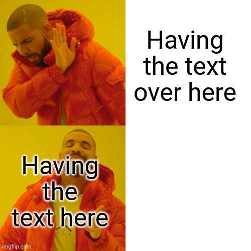 Meme | Having the text over here; Having the text here | image tagged in memes,drake hotline bling | made w/ Imgflip meme maker