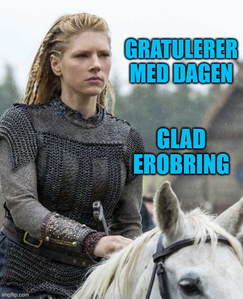Happy Birthday, Happy Conquest | GRATULERER MED DAGEN; GLAD EROBRING | image tagged in lagertha,memes,vikings,happy birthday | made w/ Imgflip meme maker