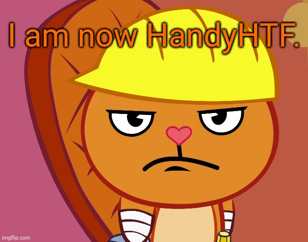 New name on Imgflip! | I am now HandyHTF. | image tagged in jealousy handy htf,happy tree friends,memes | made w/ Imgflip meme maker