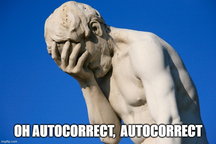 Embarrassed statue  | OH AUTOCORRECT,  AUTOCORRECT | image tagged in embarrassed statue | made w/ Imgflip meme maker