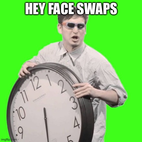 It's Time To Stop | HEY FACE SWAPS | image tagged in it's time to stop | made w/ Imgflip meme maker