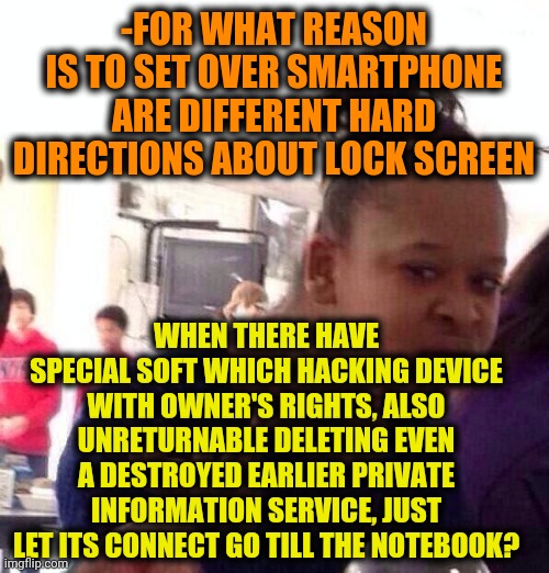 -Going funny, if also taking its place between monopoly giants of market. | -FOR WHAT REASON IS TO SET OVER SMARTPHONE ARE DIFFERENT HARD DIRECTIONS ABOUT LOCK SCREEN; WHEN THERE HAVE SPECIAL SOFT WHICH HACKING DEVICE WITH OWNER'S RIGHTS, ALSO UNRETURNABLE DELETING EVEN A DESTROYED EARLIER PRIVATE INFORMATION SERVICE, JUST LET ITS CONNECT GO TILL THE NOTEBOOK? | image tagged in memes,black girl wat,giant iphone,foreign policy,software,russian hackers | made w/ Imgflip meme maker