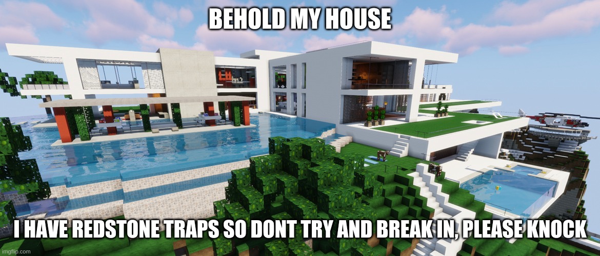 BEHOLD MY HOUSE; I HAVE REDSTONE TRAPS SO DONT TRY AND BREAK IN, PLEASE KNOCK | made w/ Imgflip meme maker